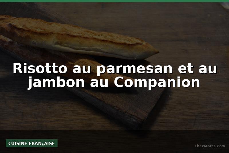 Risotto au parmesan et au jambon au Companion