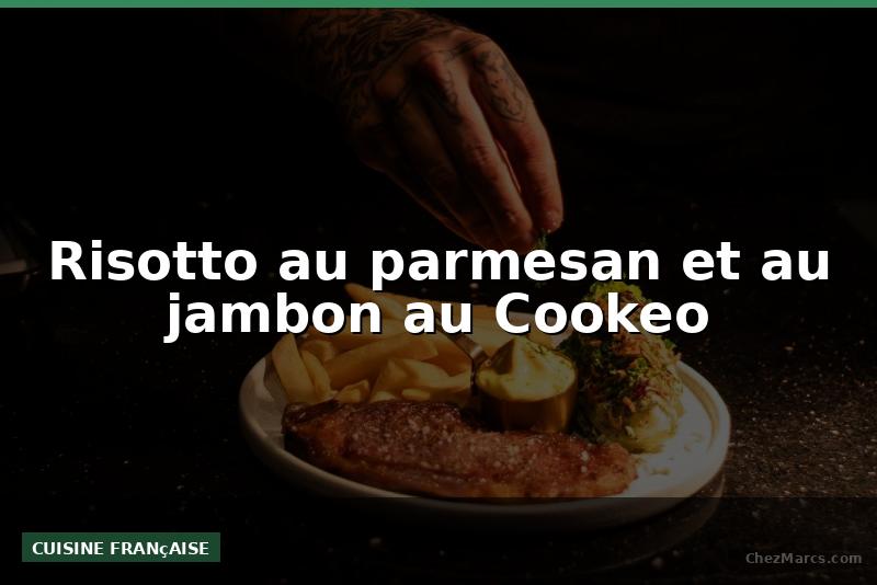 Risotto au parmesan et au jambon au Cookeo