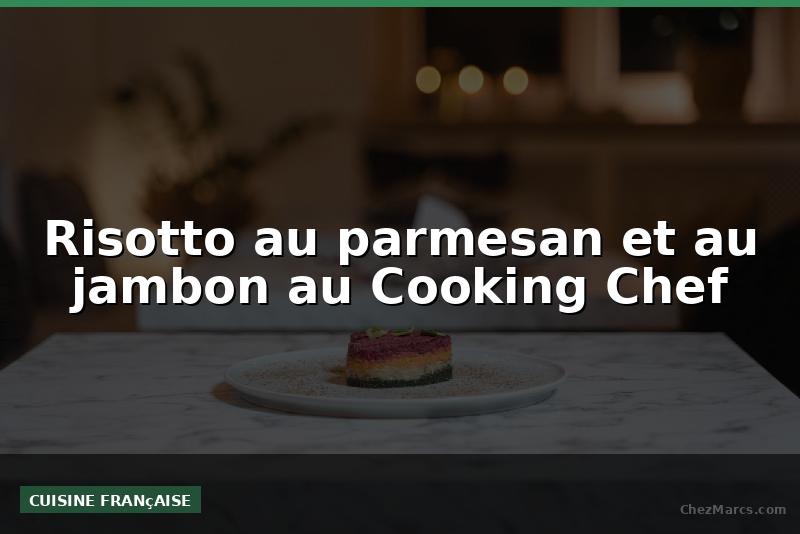 Risotto au parmesan et au jambon au Cooking Chef