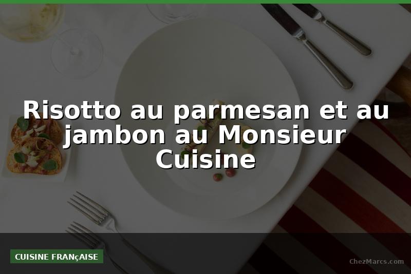 Risotto au parmesan et au jambon au Monsieur Cuisine