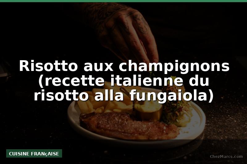 Risotto aux champignons (recette italienne du risotto alla fungaiola)