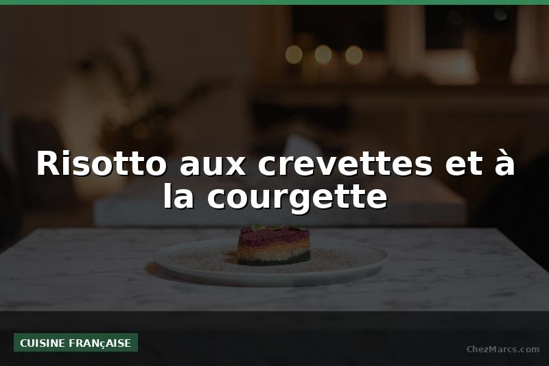 Risotto aux crevettes et à la courgette