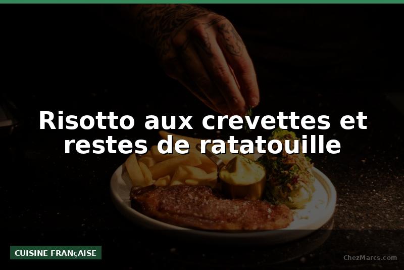Risotto aux crevettes et restes de ratatouille