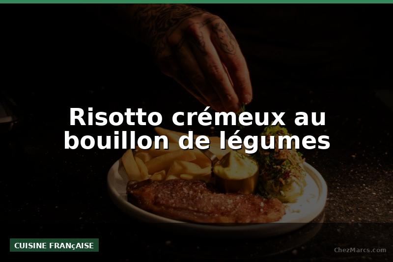 Risotto crémeux au bouillon de légumes