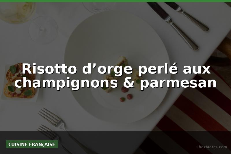 Risotto d’orge perlé aux champignons & parmesan