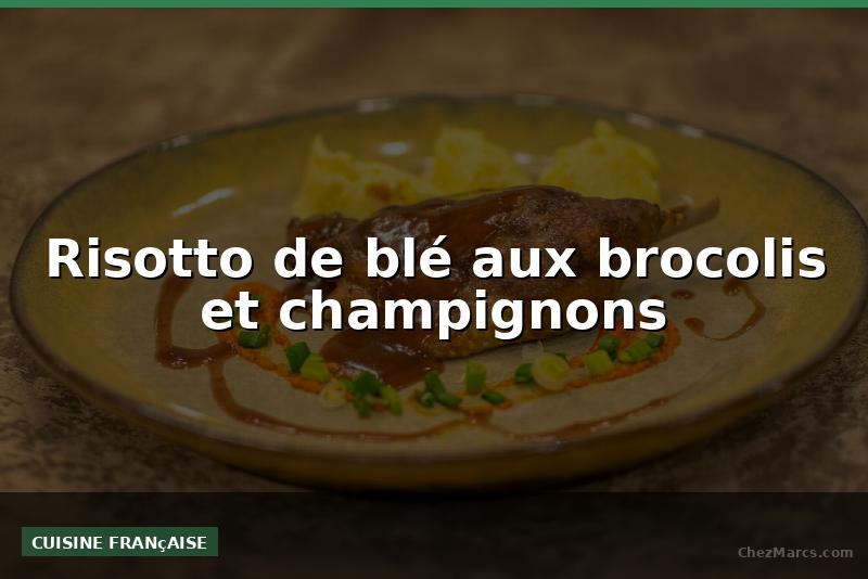 Risotto de blé aux brocolis et champignons