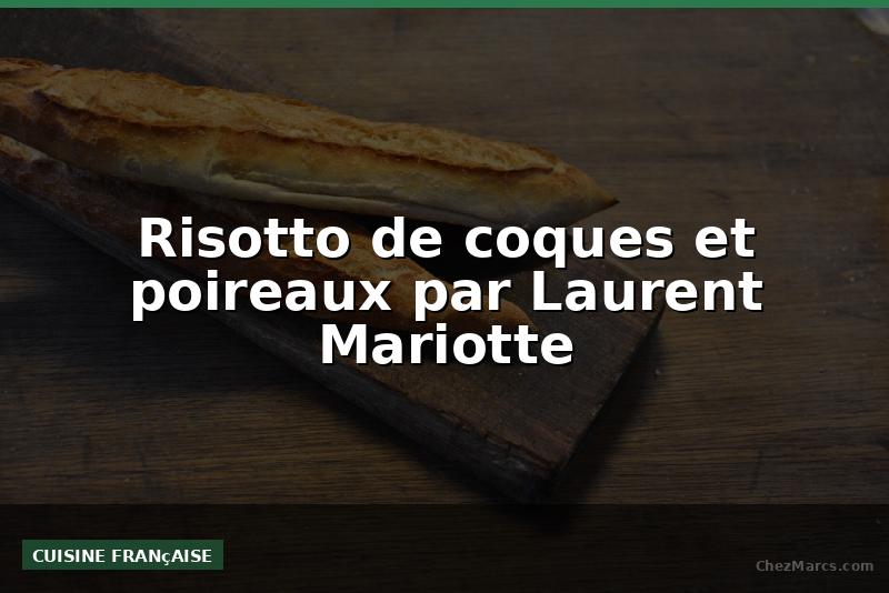 Risotto de coques et poireaux par Laurent Mariotte