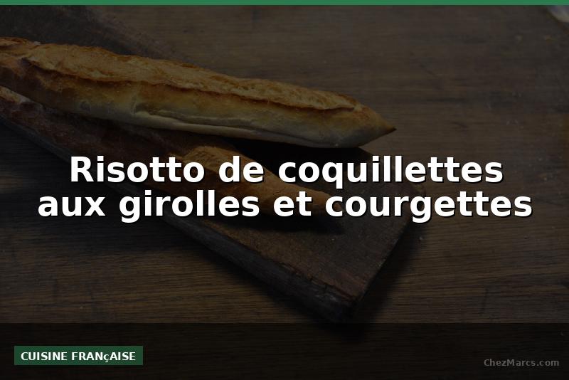 Risotto de coquillettes aux girolles et courgettes