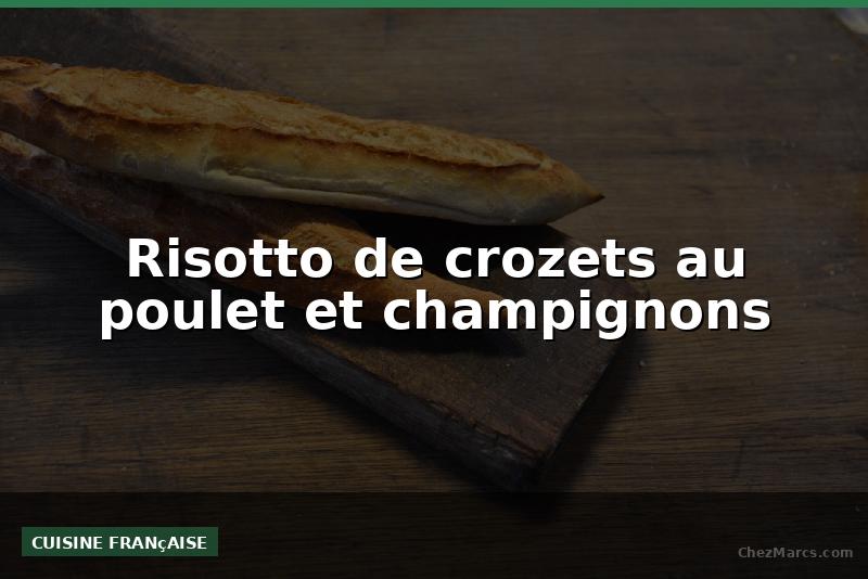 Risotto de crozets au poulet et champignons