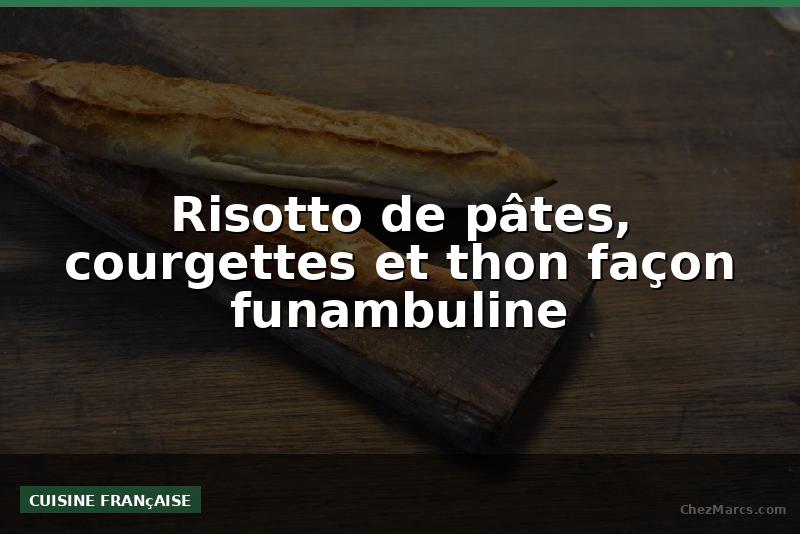 Risotto de pâtes, courgettes et thon façon funambuline