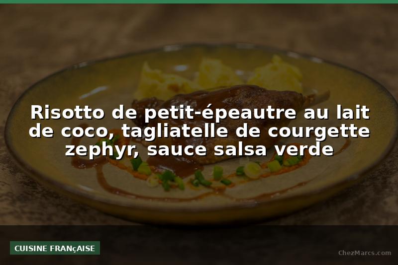 Risotto de petit-épeautre au lait de coco, tagliatelle de courgette zephyr, sauce salsa verde