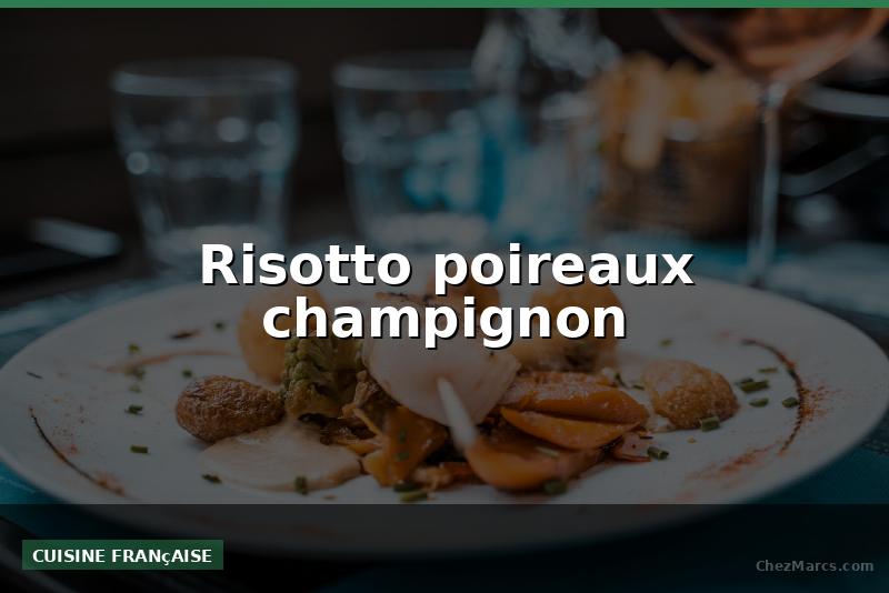 Risotto poireaux champignon