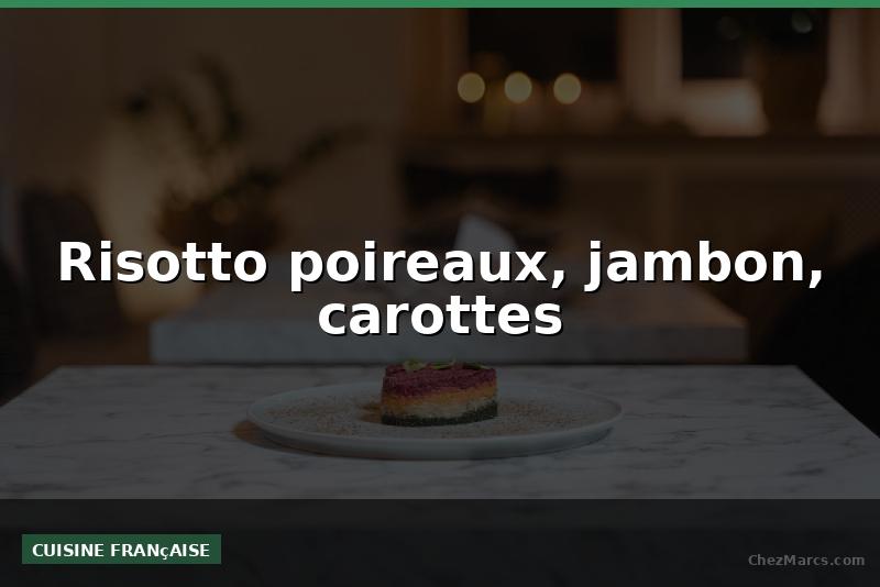 Risotto poireaux, jambon, carottes