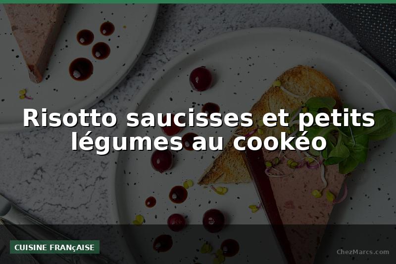 Risotto saucisses et petits légumes au cookéo
