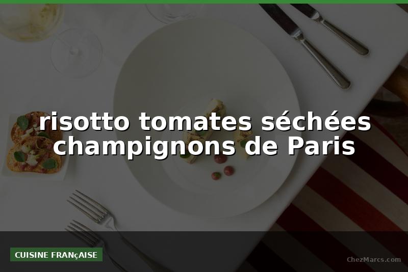 risotto tomates séchées champignons de Paris