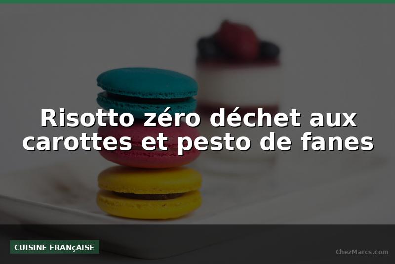 Risotto zéro déchet aux carottes et pesto de fanes