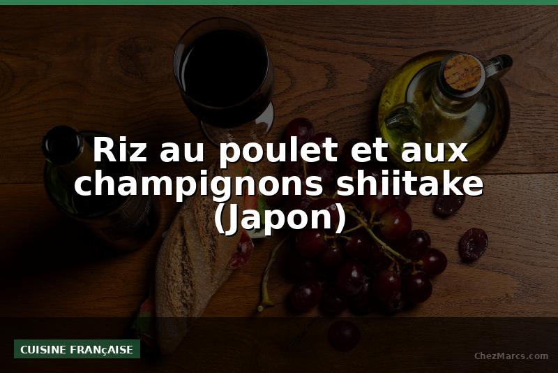 Riz au poulet et aux champignons shiitake (Japon)