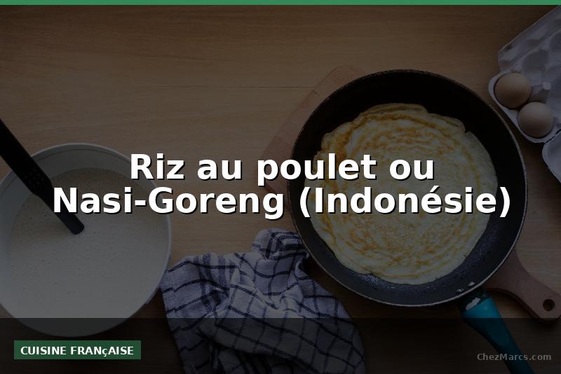 Riz au poulet ou Nasi-Goreng (Indonésie)
