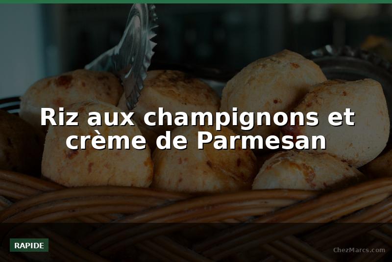 Riz aux champignons et crème de Parmesan