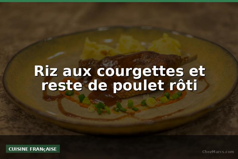 Riz aux courgettes et reste de poulet rôti