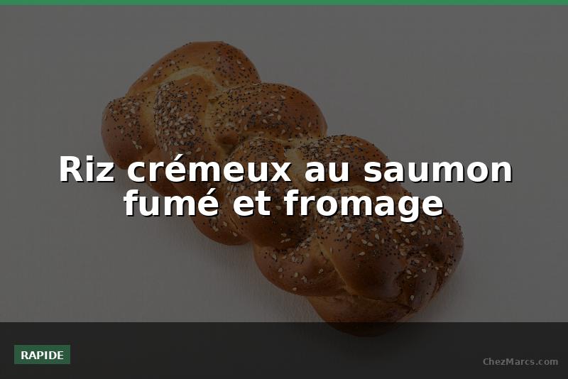Riz crémeux au saumon fumé et fromage