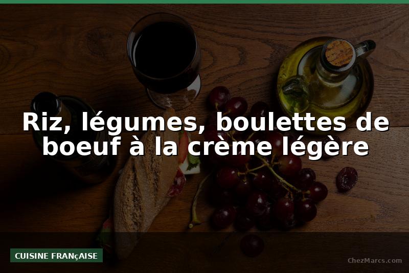Riz, légumes, boulettes de boeuf à la crème légère