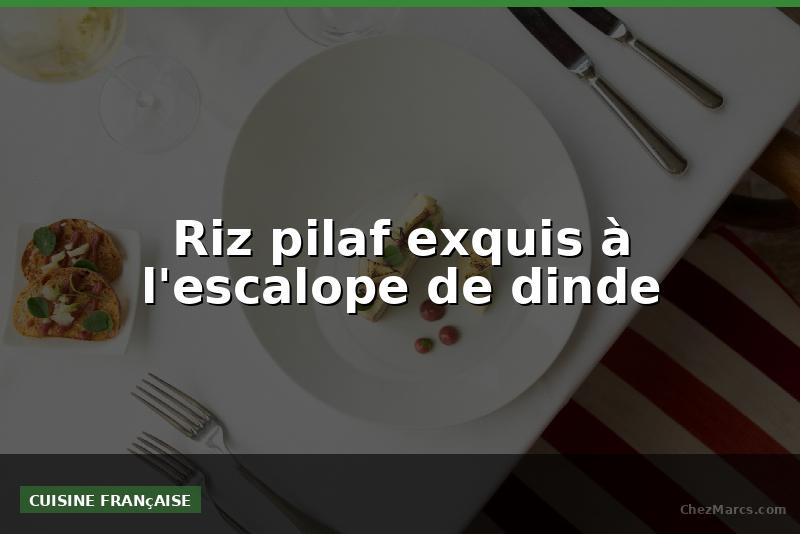 Riz pilaf exquis à l'escalope de dinde