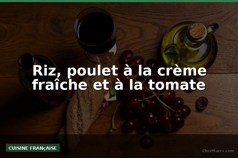 Riz, poulet à la crème fraîche et à la tomate