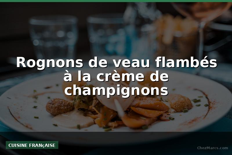 Rognons de veau flambés à la crème de champignons