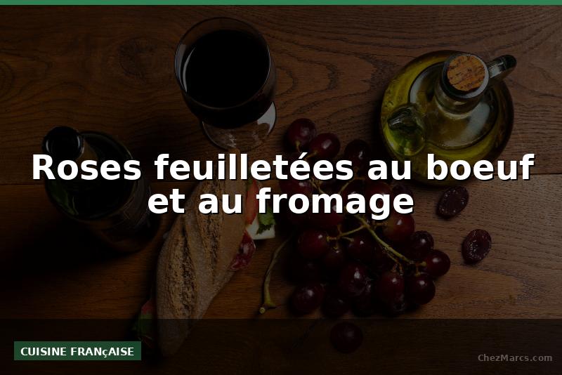 Roses feuilletées au boeuf et au fromage