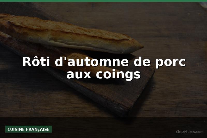 Rôti d'automne de porc aux coings
