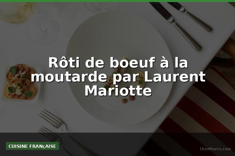 Rôti de boeuf à la moutarde par Laurent Mariotte