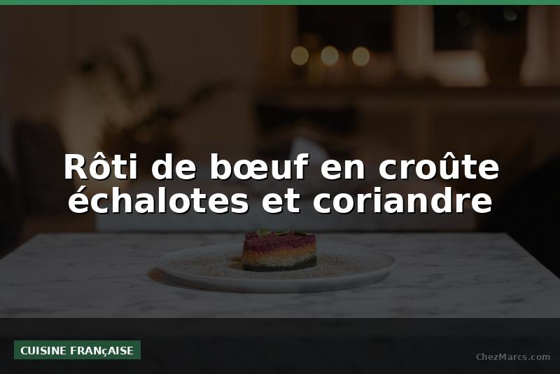 Rôti de bœuf en croûte échalotes et coriandre