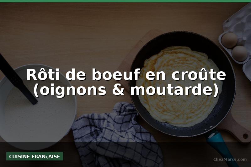 Rôti de boeuf en croûte (oignons & moutarde)