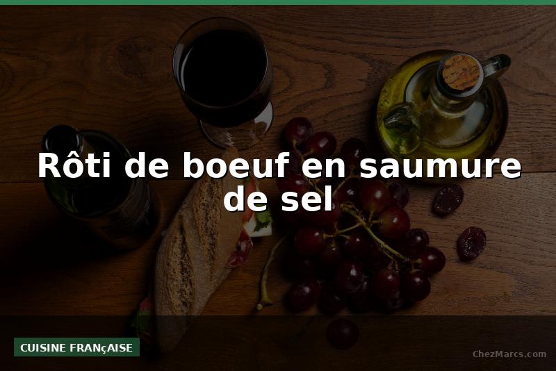 Rôti de boeuf en saumure de sel