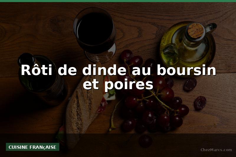 Rôti de dinde au boursin et poires