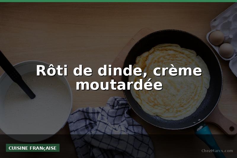 Rôti de dinde, crème moutardée