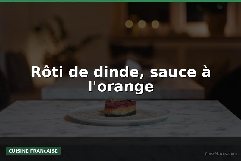 Rôti de dinde, sauce à l'orange