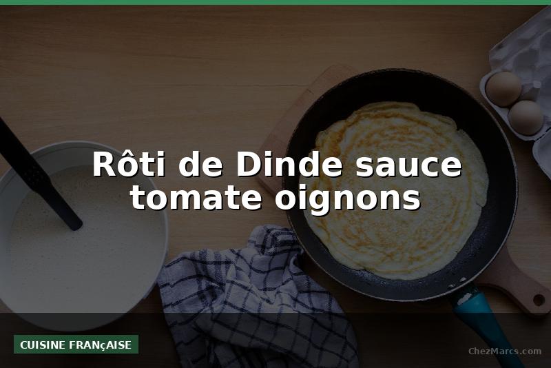 Rôti de Dinde sauce tomate oignons