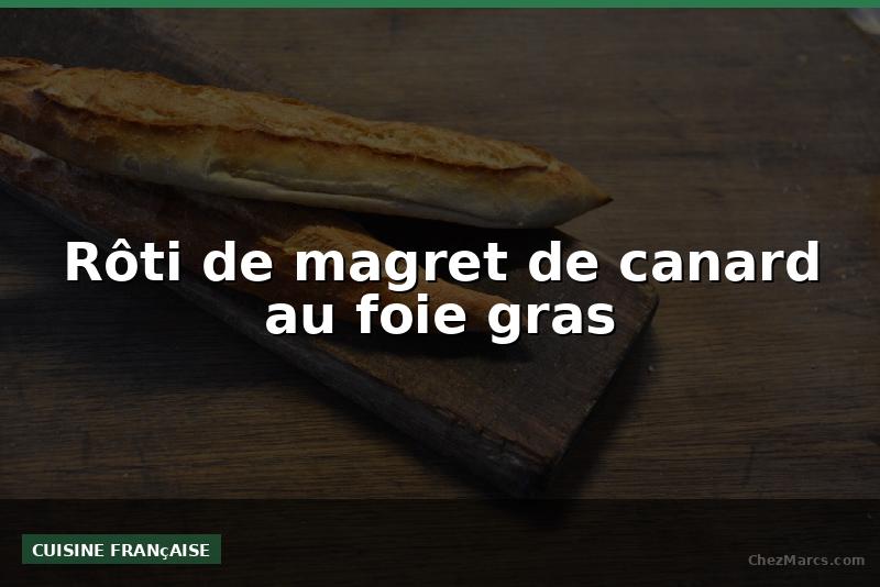 Rôti de magret de canard au foie gras