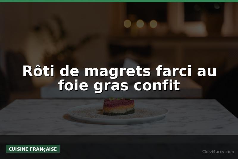 Rôti de magrets farci au foie gras confit