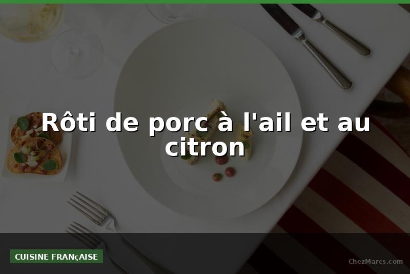 Rôti de porc à l'ail et au citron