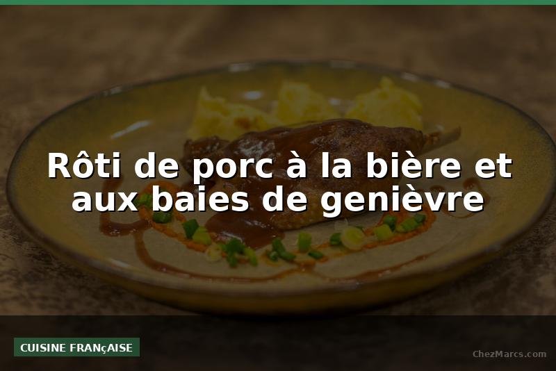 Rôti de porc à la bière et aux baies de genièvre
