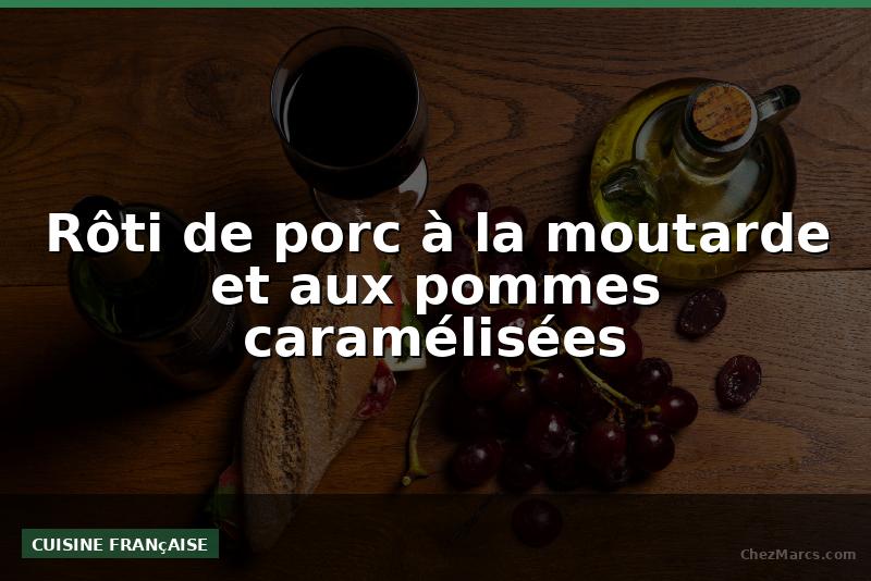 Rôti de porc à la moutarde et aux pommes caramélisées