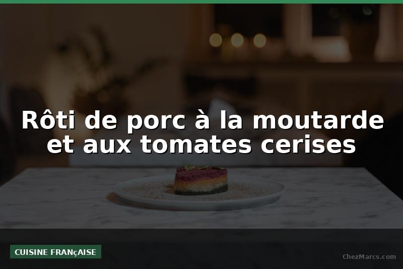 Rôti de porc à la moutarde et aux tomates cerises
