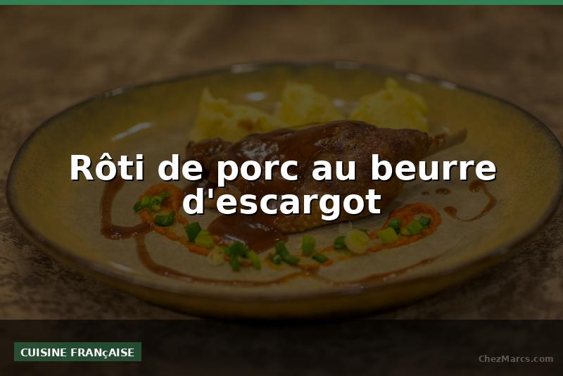 Rôti de porc au beurre d'escargot