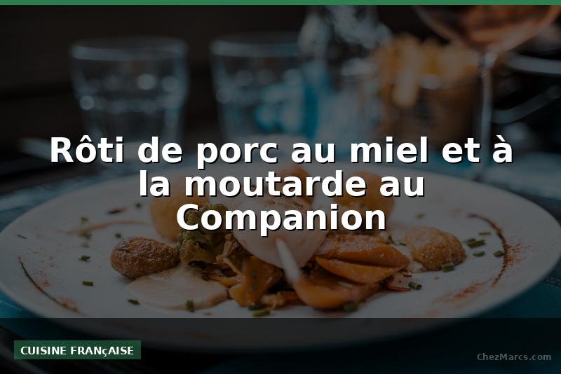 Rôti de porc au miel et à la moutarde au Companion