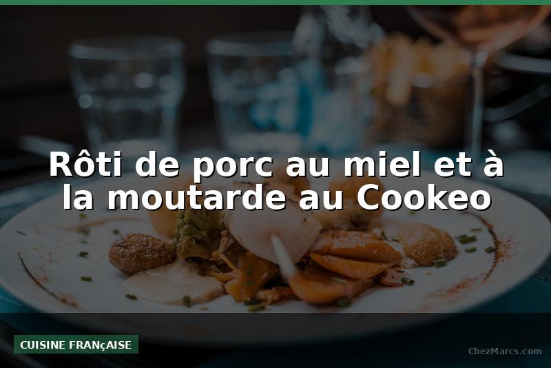 Rôti de porc au miel et à la moutarde au Cookeo