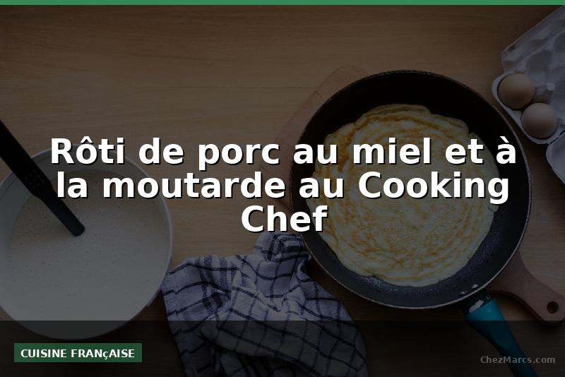 Rôti de porc au miel et à la moutarde au Cooking Chef