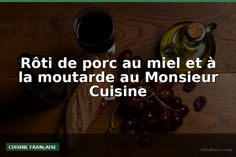 Rôti de porc au miel et à la moutarde au Monsieur Cuisine